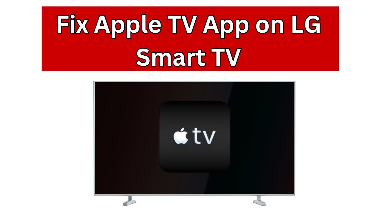 Fix Apple TV App on LG Smart TV: Quick Solutions